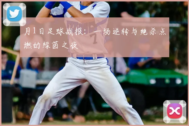 月1日足球战报：一场逆转与绝杀点燃的绿茵之夜